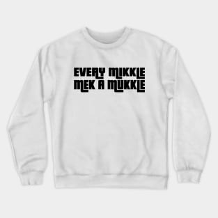 EVERY MIKKLE MEK A MUKKLE - IN BLACK - FETERS AND LIMERS – CARIBBEAN EVENT DJ GEAR Crewneck Sweatshirt